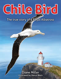 Chile Bird : The true story of a Royal Albatross by Diane Miller